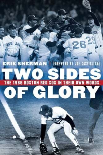 Two Sides of Glory: The 1986 Boston Red Sox in Their Own Words by Erik Sherman Two Sides of Glory: The 1986 Boston Red Sox in Their Own Words by Erik Sherman