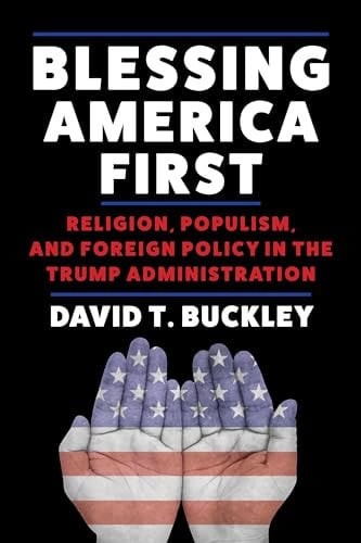Blessing America First: Religion, Populism, and Foreign Policy in the Trump Admi