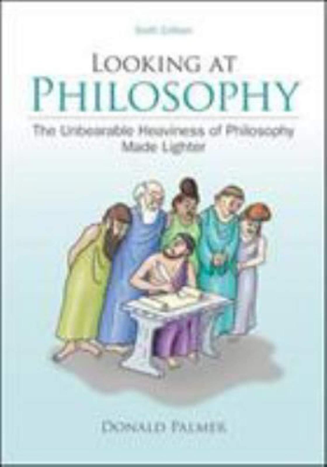 Looking at Philosophy: the Unbearable Heaviness of Philosophy Made Lighter 6th E