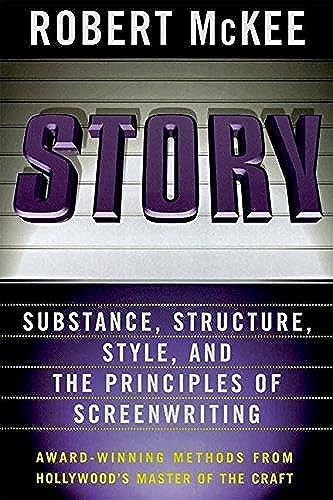 Story: Substance, Structure, Style and the Principles of Screenwriting Story: Substance, Structure, Style and the Principles of Screenwriting