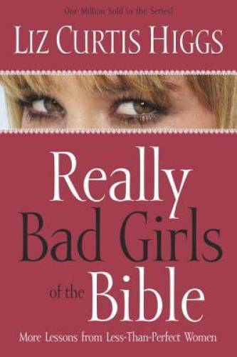 Really Bad Girls of the Bible: More Lessons from Less-Than-Perfect Women - GOOD