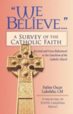 We Believe...: A Survey of the Catholic Faith by Oscar Lukefahr
