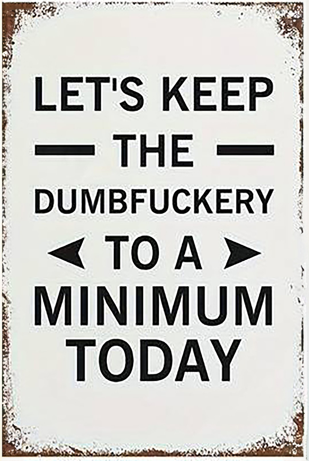 Let\'s Keep The Dumbfuckery To A Minimum Aluminum Weatherproof Funny Sign p1291
