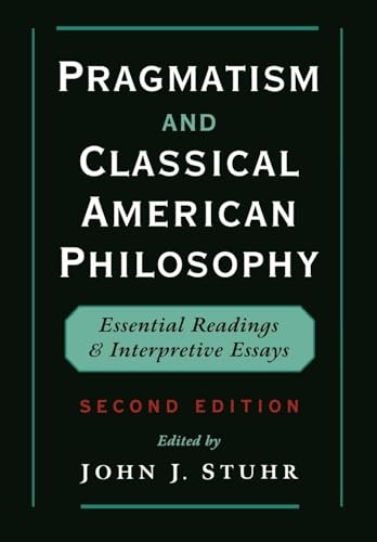 Pragmatism and Classical American Philosophy: Essential Readings and Interpretiv