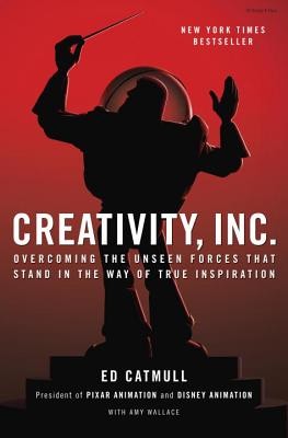 Creativity, Inc.: Overcoming the Unseen Forces That Stand in the Way of True In