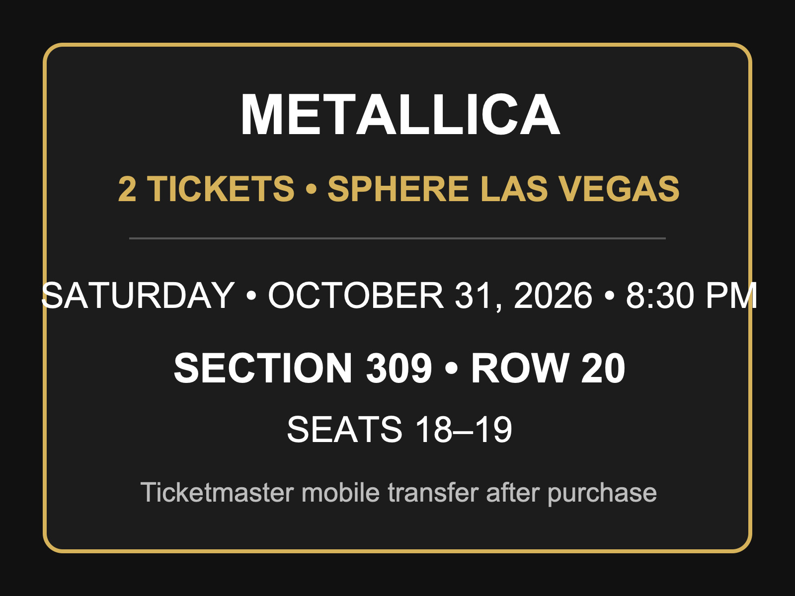 2 Metallica Sphere Las Vegas Tickets Oct 31 2026 Sec 309 Row 20 Seats 18-19