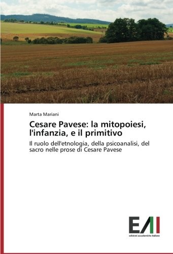 CESARE PAVESE: LA MITOPOIESI, L\'INFANZIA, E IL PRIMITIVO: By Marta Mariani *NEW*