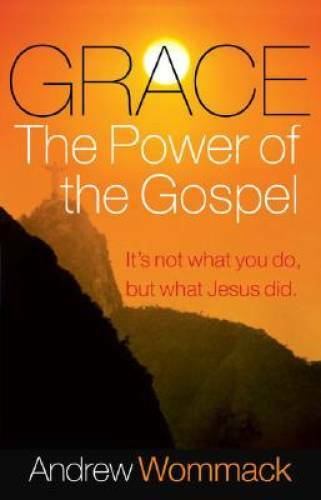 Grace, The Power of The Gospel - Paperback By Andrew Wommack - GOOD Grace, The Power of The Gospel - Paperback By Andrew Wommack - GOOD
