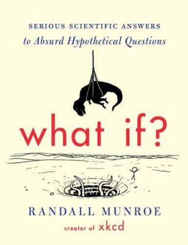 What If?: Serious Scientific Answers to Absurd Hypothetical Questions - GOOD What If?: Serious Scientific Answers to Absurd Hypothetical Questions - GOOD