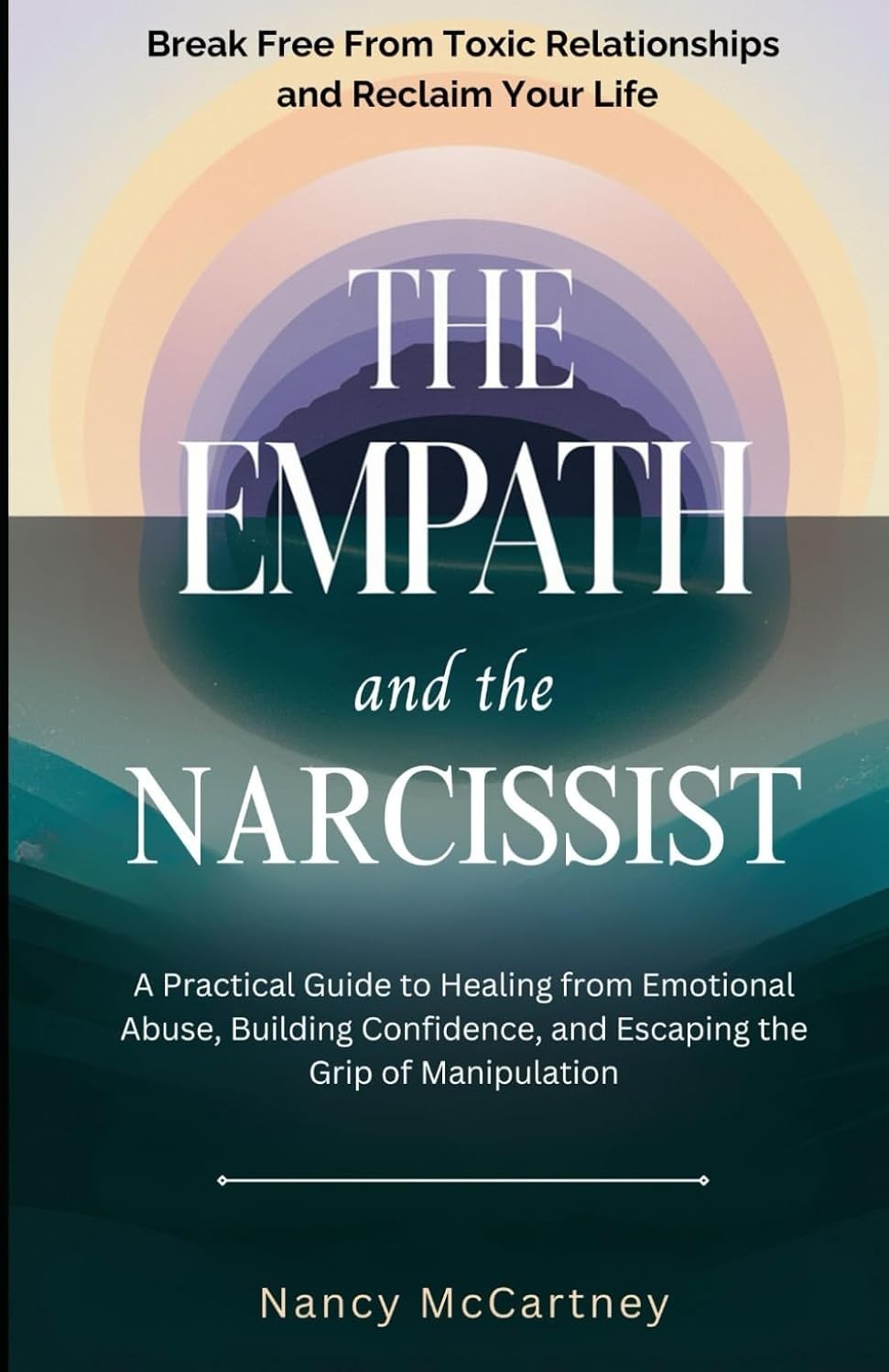 The Empath and the Narcissist: Break Free from Toxic Relationships and Reclaim Y