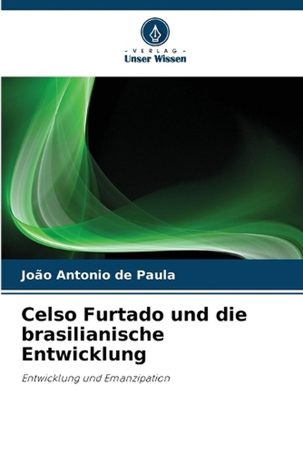 Celso Furtado und die brasilianische Entwicklung by Jo?o Antonio de Paula (Germa