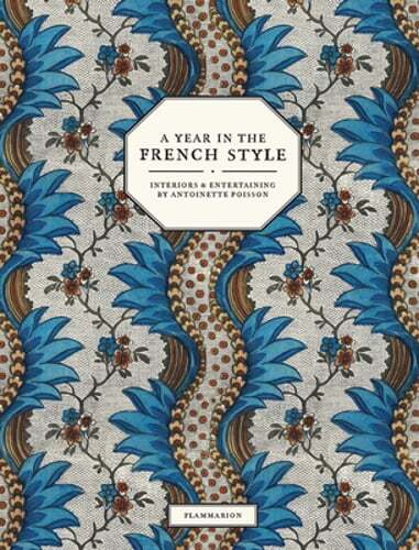 A Year in the French Style: Interiors & Entertaining by Antoinette Poisson: New