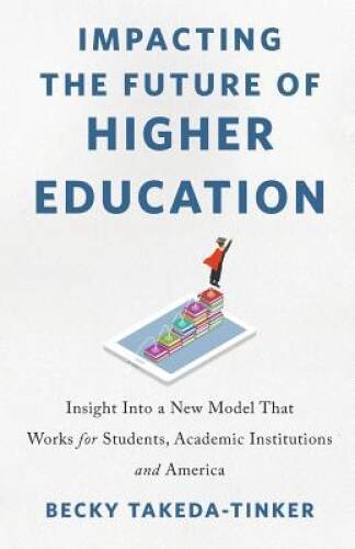 Impacting The Future of Higher Education: Insight Into a New Model T - VERY GOOD