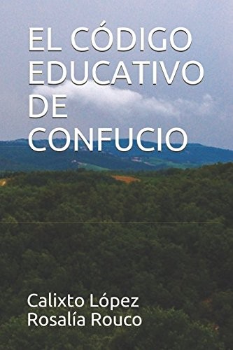 EL CODIGO EDUCATIVO DE CONFUCIO (LOS TRES CODIGOS DE By Calixto Lopez & Rosalia