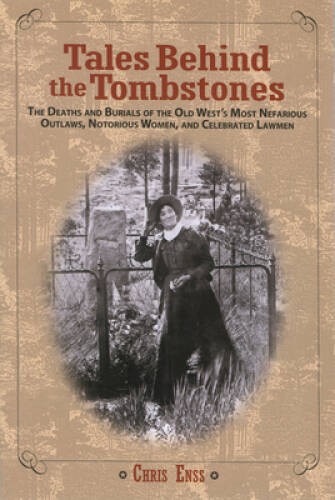 Tales Behind the Tombstones: The Deaths And Burials Of The Old West\'S Mos - GOOD