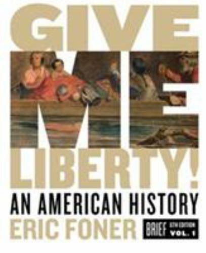 Give Me Liberty: An American History by Foner, Eric Give Me Liberty: An American History by Foner, Eric