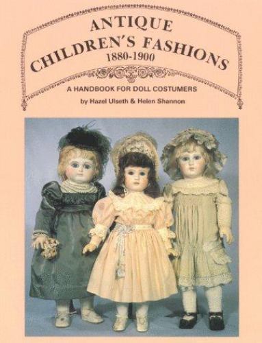 Antique Children's Fashions, 1880-1900: A Handbook for Doll Costumers Antique Children's Fashions, 1880-1900: A Handbook for Doll Costumers