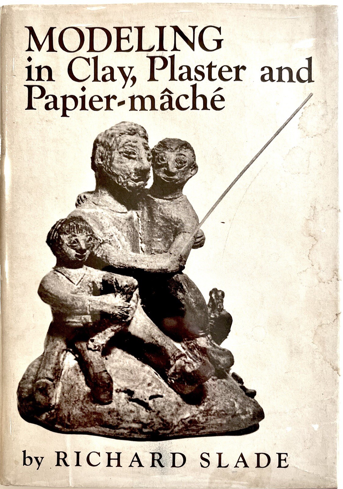 Modeling in Clay, Plaster and Papier-Mâché - Richard Slade HC 1st Edition 1968