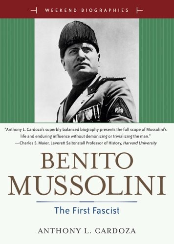 BENITO MUSSOILINI: THE FIRST FASCIST (WEEKEND BIOGRAPHIES) By Anthony L. Cardoza