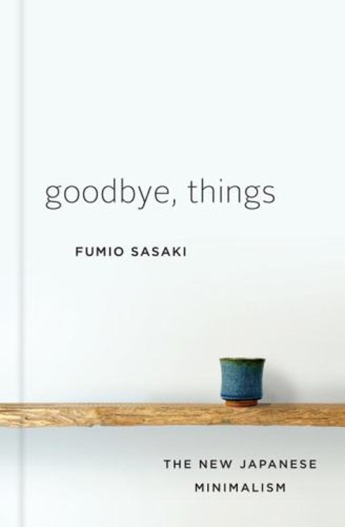Goodbye, Things : The New Japanese Minimalism Hardcover Fumio Sas Goodbye, Things : The New Japanese Minimalism Hardcover Fumio Sas