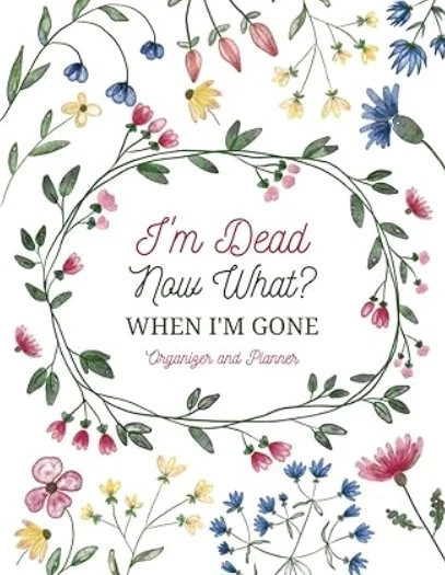 I\'m Dead Now What? Sorry It\'s Your Problem Now When I\'m Gone Organizer Planner
