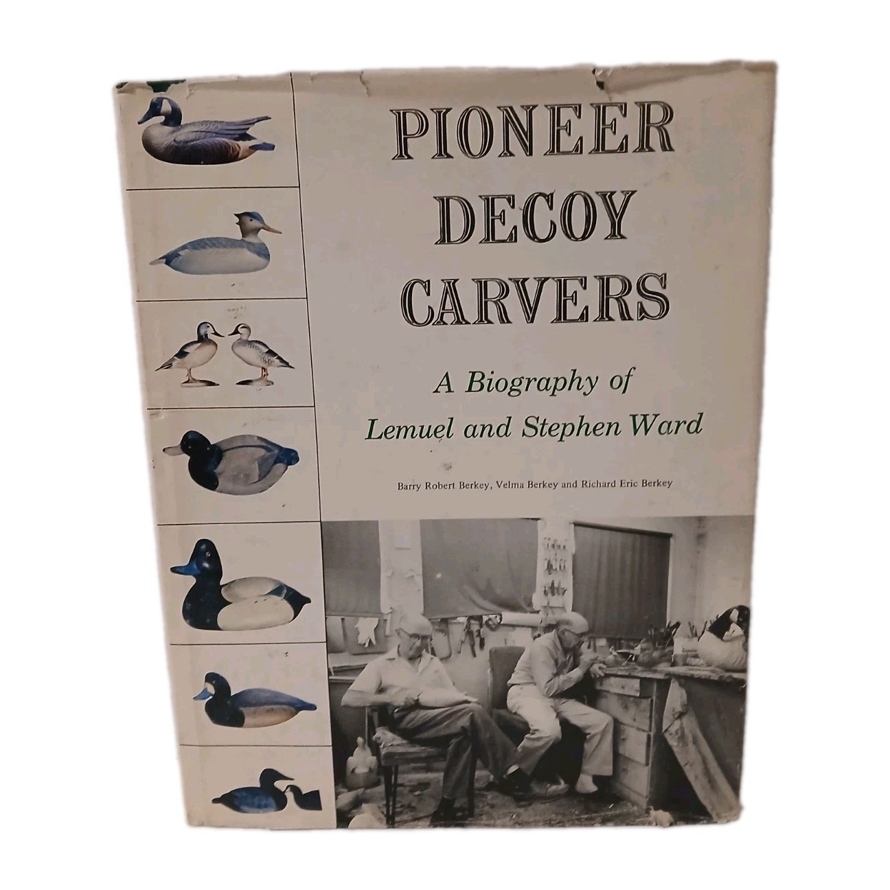 Pioneer Decoy Carvers A Biography of Lemuel and Stephen Ward by Berkey Crisfield Pioneer Decoy Carvers A Biography of Lemuel and Stephen Ward by Berkey Crisfield