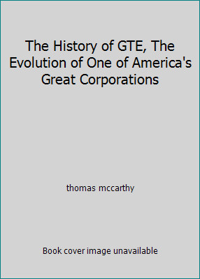The History of GTE, The Evolution of One of America\'s Great Corporations The History of GTE, The Evolution of One of America\'s Great Corporations