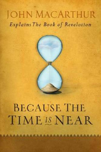 Because the Time is Near: John MacArthur Explains the Book o - VERY GOOD