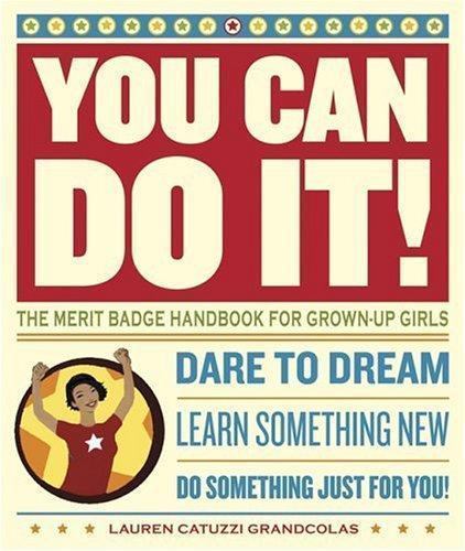 You Can Do It : The Merit Badge Handbook for Grown-Up Girls by Lauren...