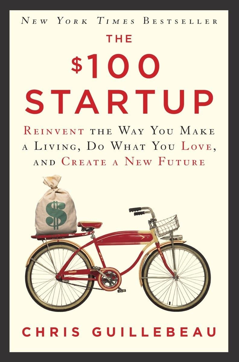 The $100 Startup: Reinvent the Way You Make a Living, Do What You Love, and ...