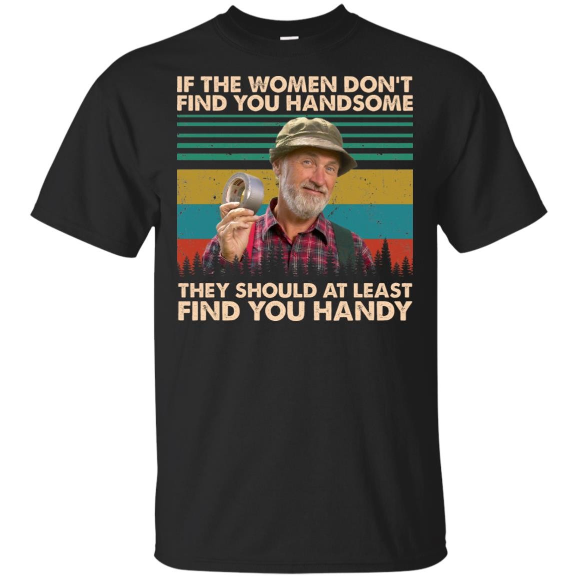 If the women don’t find you handsome they should at least find Unisex T-Shirt If the women don’t find you handsome they should at least find Unisex T-Shirt
