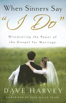 When Sinners Say i Do: Discovering the Power of the Gospel for Marriage When Sinners Say i Do: Discovering the Power of the Gospel for Marriage