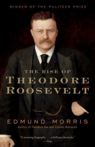 The Rise of Theodore Roosevelt by Morris, Edmund The Rise of Theodore Roosevelt by Morris, Edmund