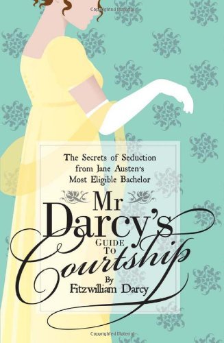 Mr Darcy\'s Guide to Courtship: The Secrets of Seduction from Jan