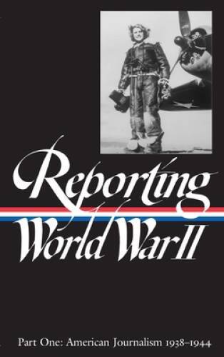 Reporting World War II, Part 1: American Journalism, 1938-1944 (Libr - VERY GOOD Reporting World War II, Part 1: American Journalism, 1938-1944 (Libr - VERY GOOD