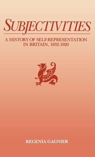 Subjectivities: A History of Self-Representation in Britain, 1832-1920 by Gagni
