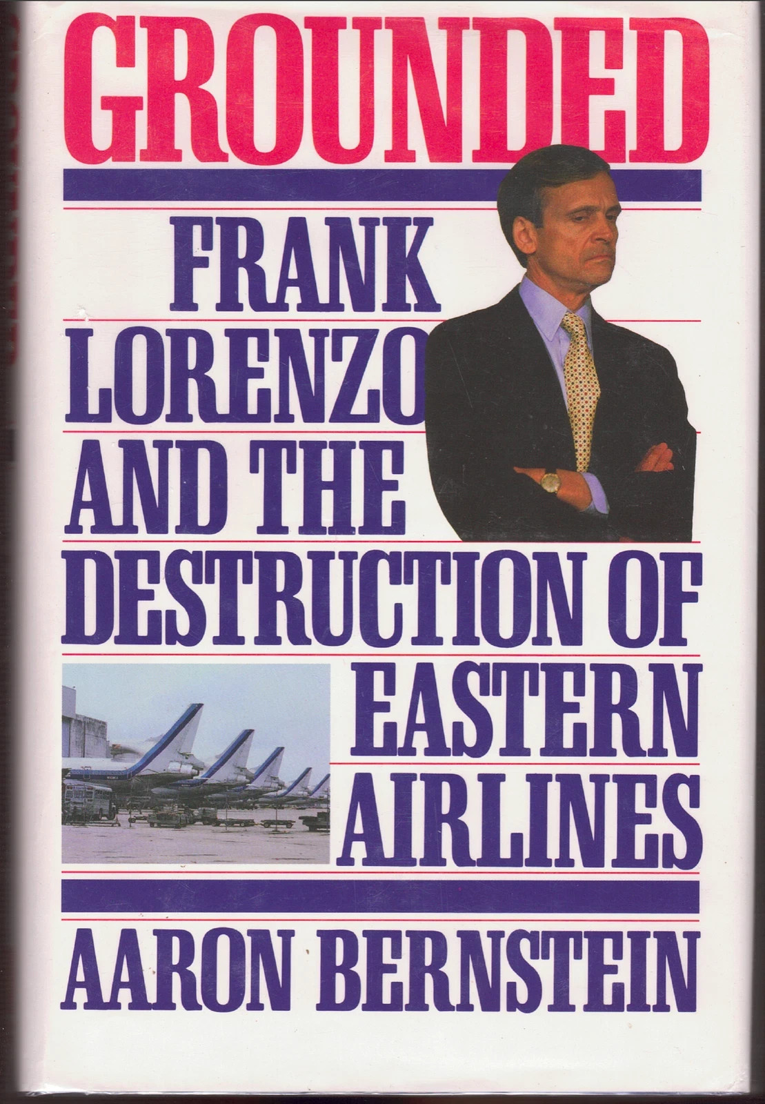 Grounded - Frank Lorenzo & Destruction of Eastern Airlines ; by Aaron Bernstein