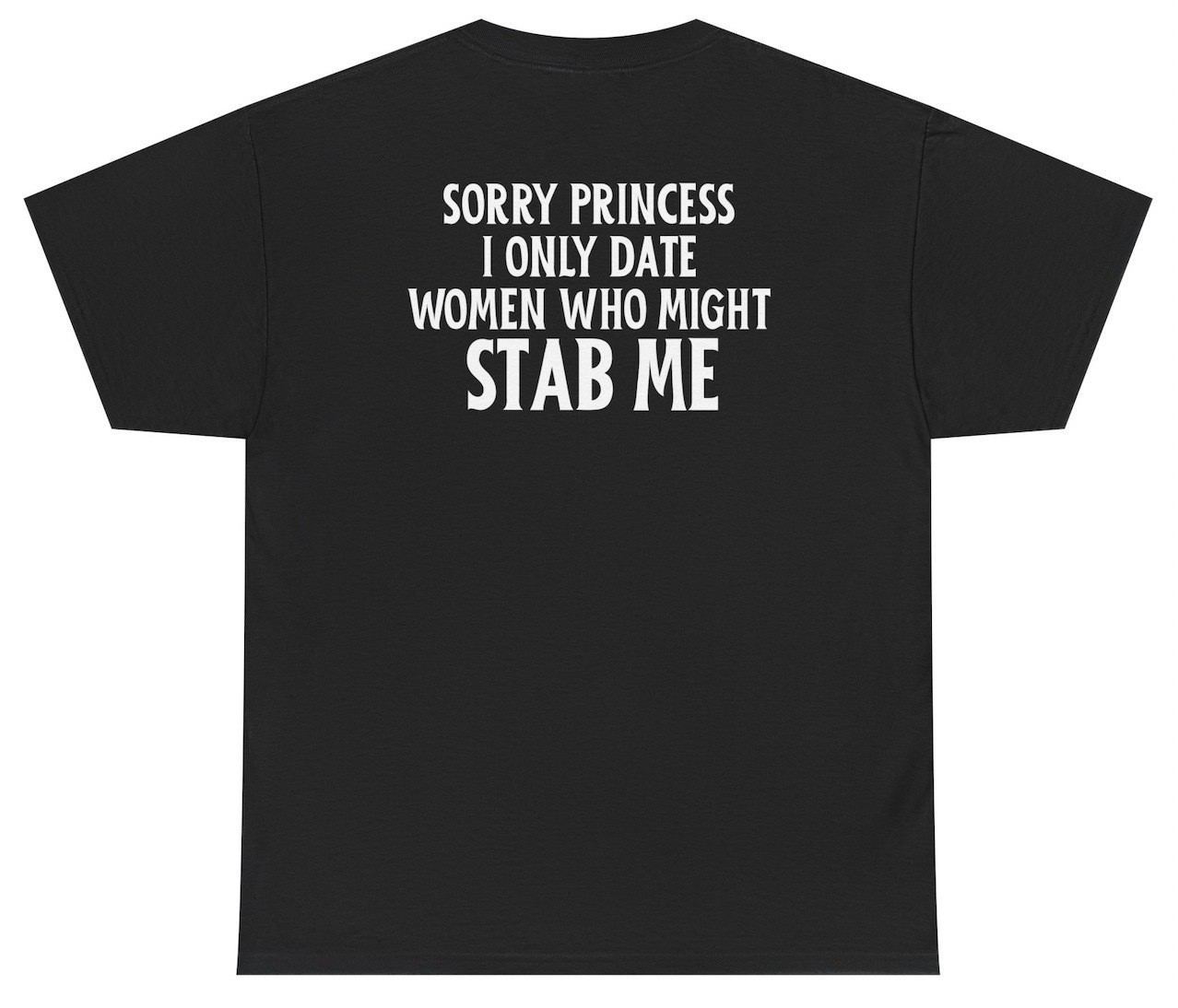 Sorry Princess I Only Date Girls Who Might Stab Me Tee
