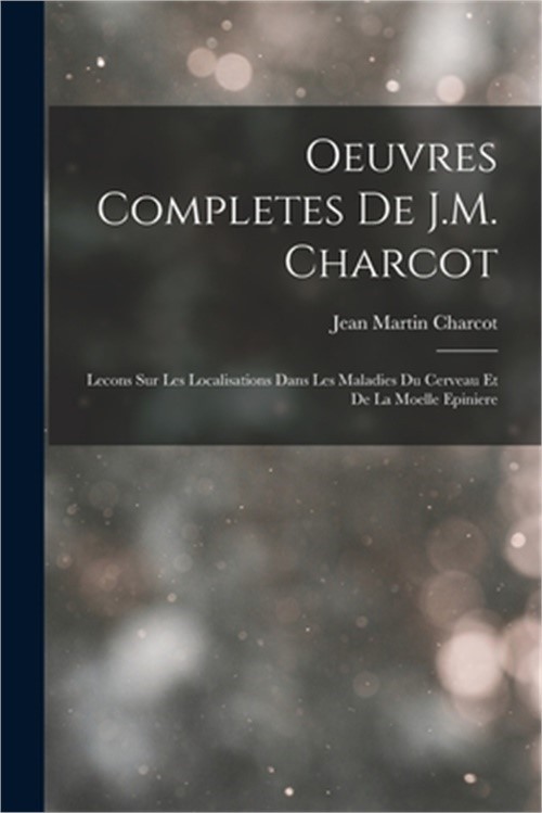 Oeuvres Completes De J.M. Charcot: Lecons Sur Les Localisations Dans Les Maladie