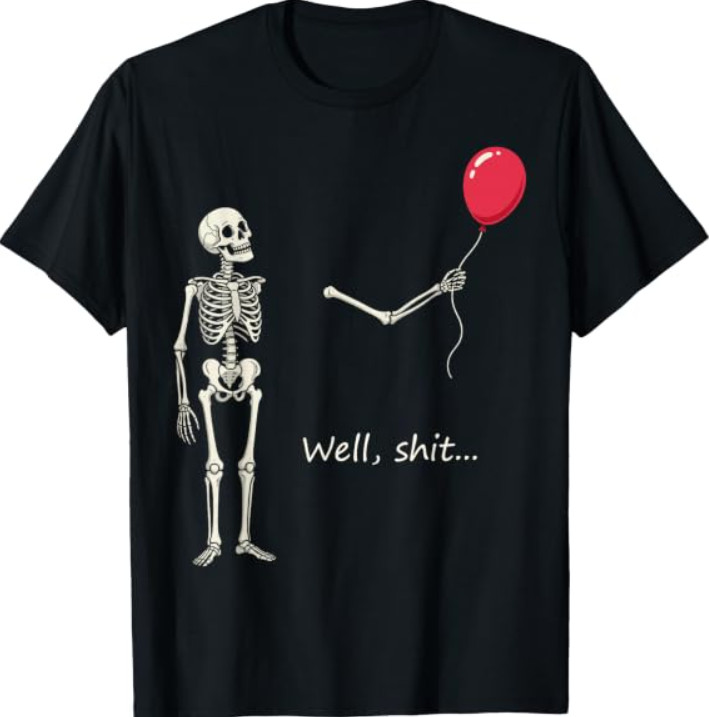 Skeleton Lost Balloon Well Sh*t Funny Saying Quote T-Shirt Skeleton Lost Balloon Well Sh*t Funny Saying Quote T-Shirt
