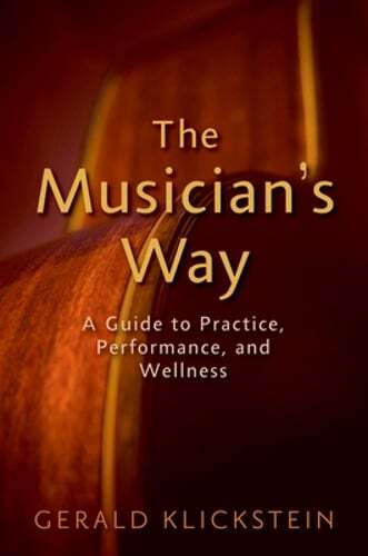 The Musician's Way: A Guide to Practice, Performance, and Wellness by Klickstein The Musician's Way: A Guide to Practice, Performance, and Wellness by Klickstein