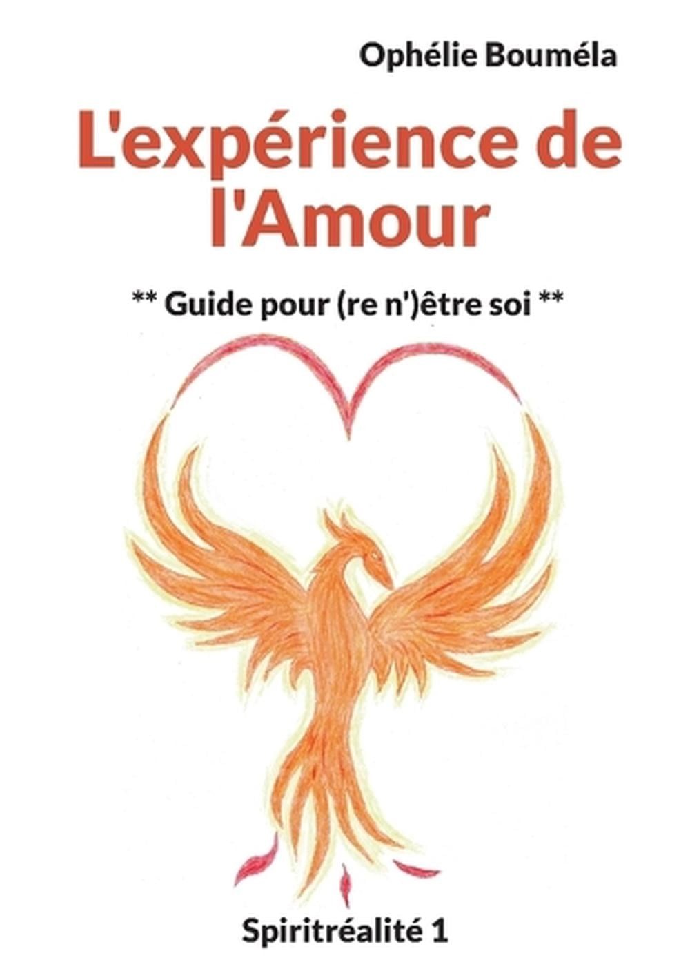 L\'exprience de l\'Amour: Guide pour (re n\')?tre soi by Oph?lie Boum?la (French) P