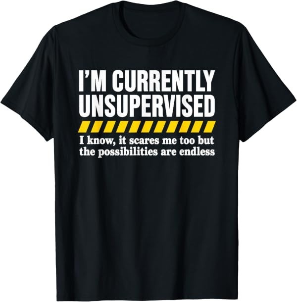 Im Currently Unsupervised Funny Quote T-Shirt