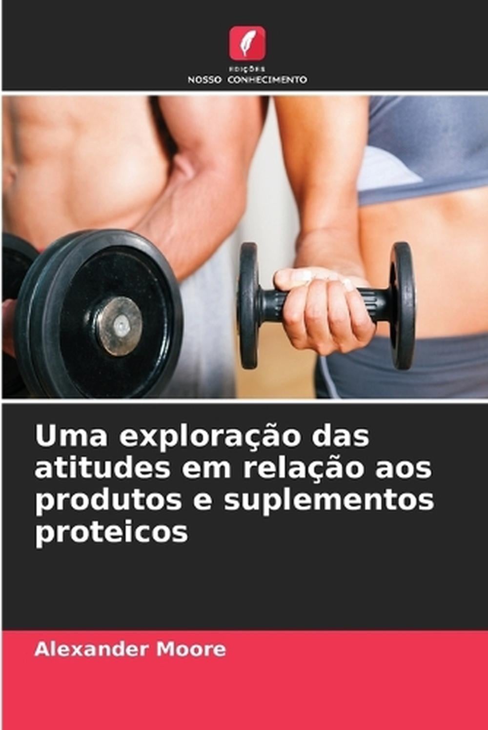 Uma explorao das atitudes em relao aos produtos e suplementos proteicos by Alexa