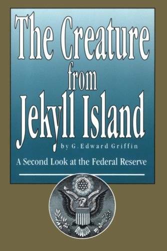 The Creature from Jekyll Island: A Second Look at the Federal Reserve - GOOD
