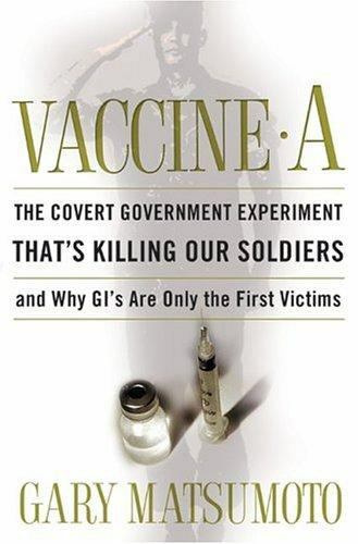 Vaccine A : The Covert Government Experiment That\'s Killing Our Soldiers, and... Vaccine A : The Covert Government Experiment That\'s Killing Our Soldiers, and...