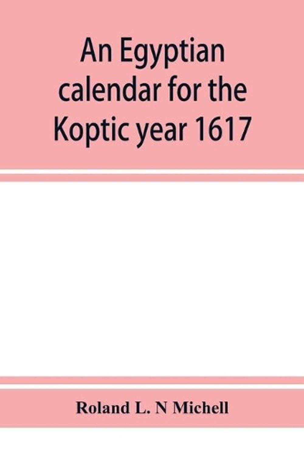 An Egyptian calendar for the Koptic year 1617 (1900-1901 A.D.) corresponding wit