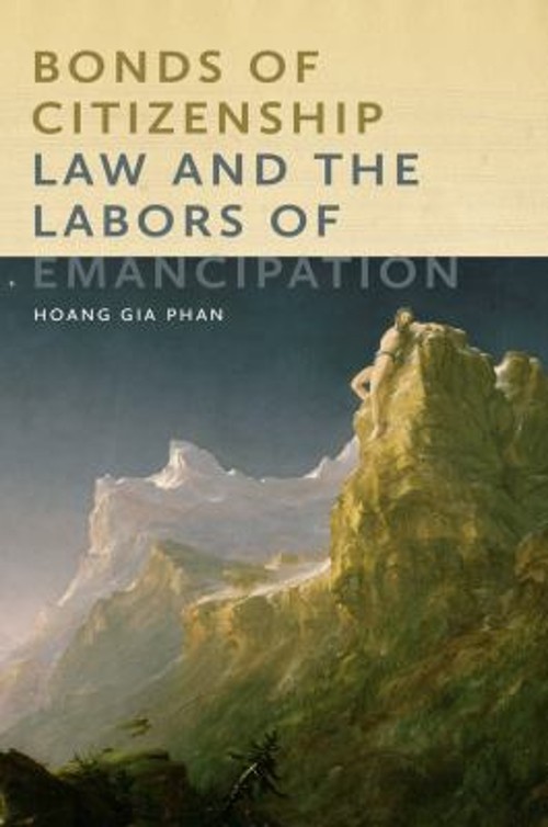 Bonds of Citizenship : Law and the Labors of Emancipation Hoang G Bonds of Citizenship : Law and the Labors of Emancipation Hoang G
