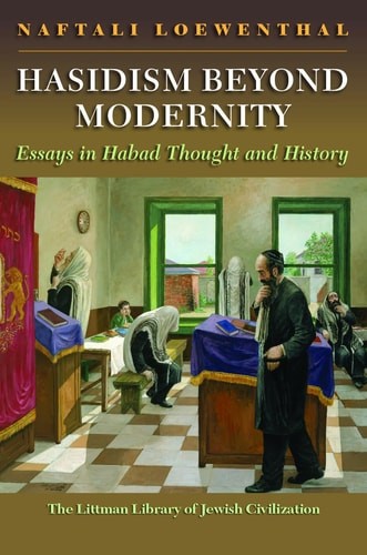 Hasidism Beyond Modernity: Essays in Habad Thought and History (The Littman Libr