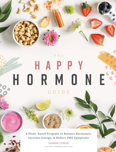 The Happy Hormone Guide: A Plant-based Program to Balance Hormon